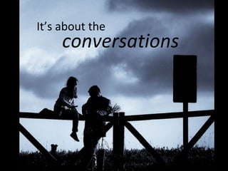 It’s about the conversations 