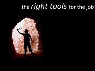 the  right tools   for the job 