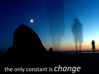 the only constant is  change 