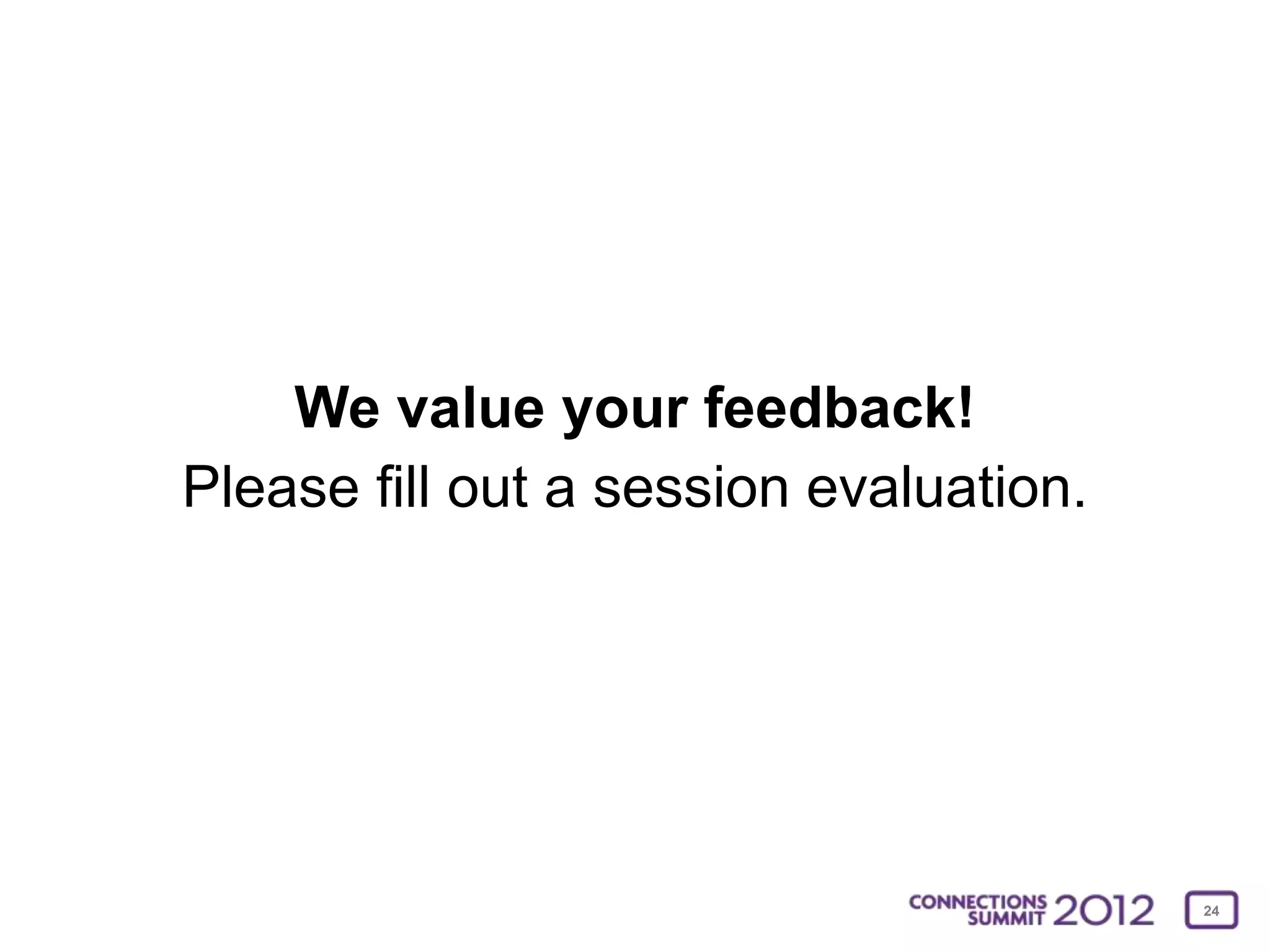 We value your feedback!
Please fill out a session evaluation.




                                        24
 