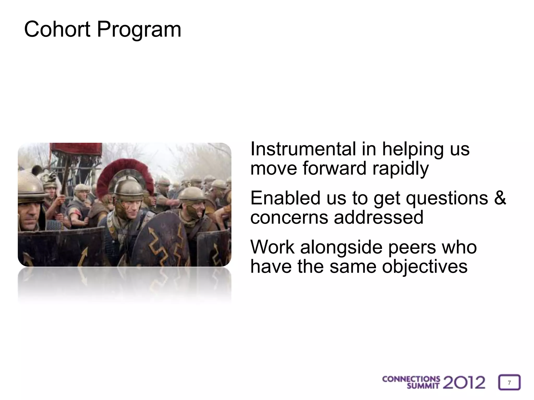 Cohort Program




                 Instrumental in helping us
                 move forward rapidly
                 Enabled us to get questions &
                 concerns addressed
                 Work alongside peers who
                 have the same objectives




                                                 7
 