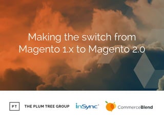 Making the switch from
Magento 1.x to Magento 2.0
 