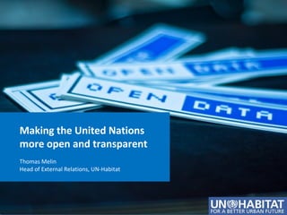 Making the United Nations
more open and transparent
Thomas Melin
Head of External Relations, UN-Habitat

 