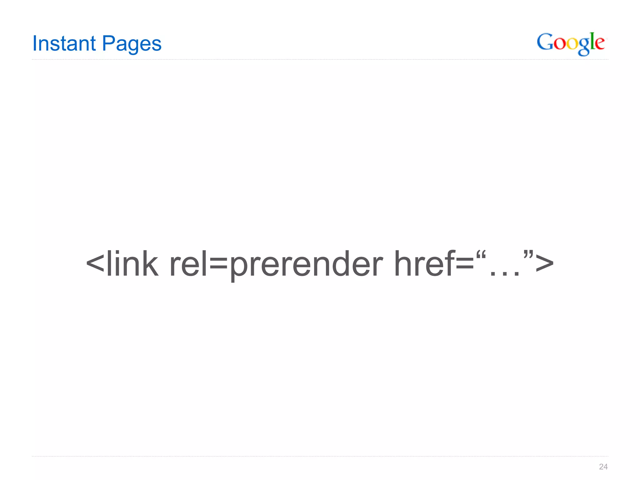Instant Pages




     <link rel=prerender href=“…”>




                                     24
 