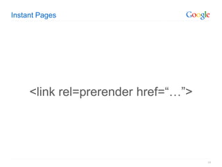 Instant Pages




     <link rel=prerender href=“…”>




                                     24
 