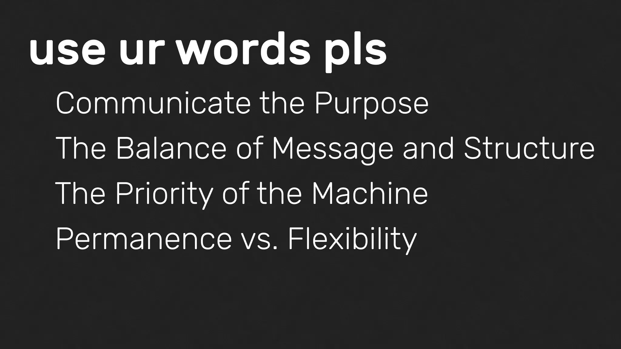 use ur words pls
The Balance of Message and Structure
The Priority of the Machine
Permanence vs. Flexibility
Communicate the Purpose
 