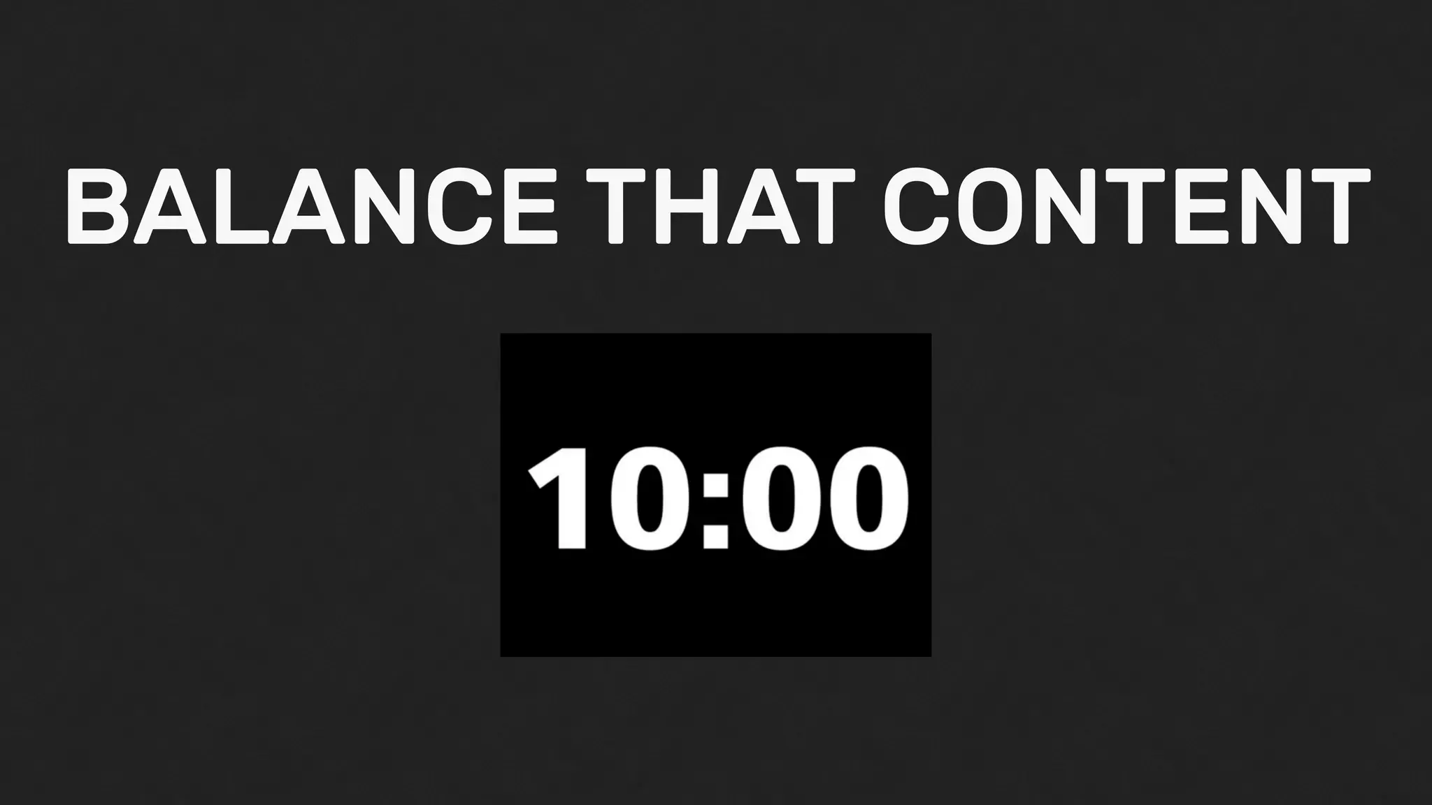 BALANCE THAT CONTENT
 