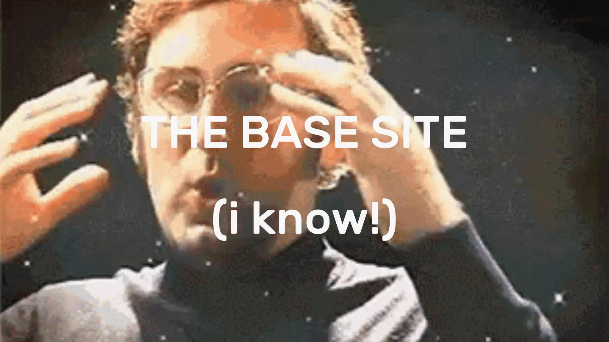 THE BASE SITE
(i know!)
 