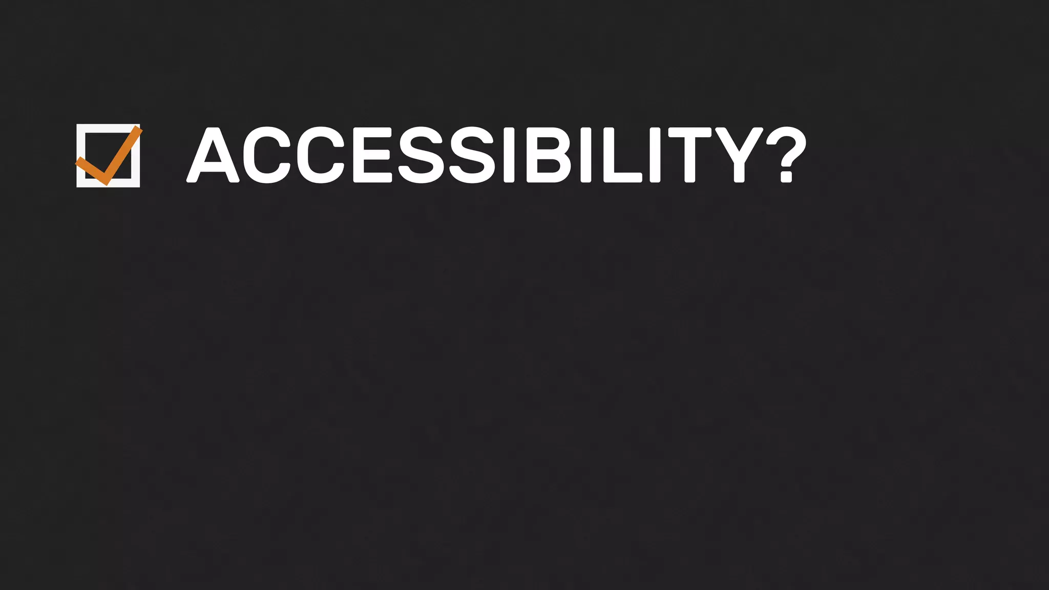 ACCESSIBILITY?
 