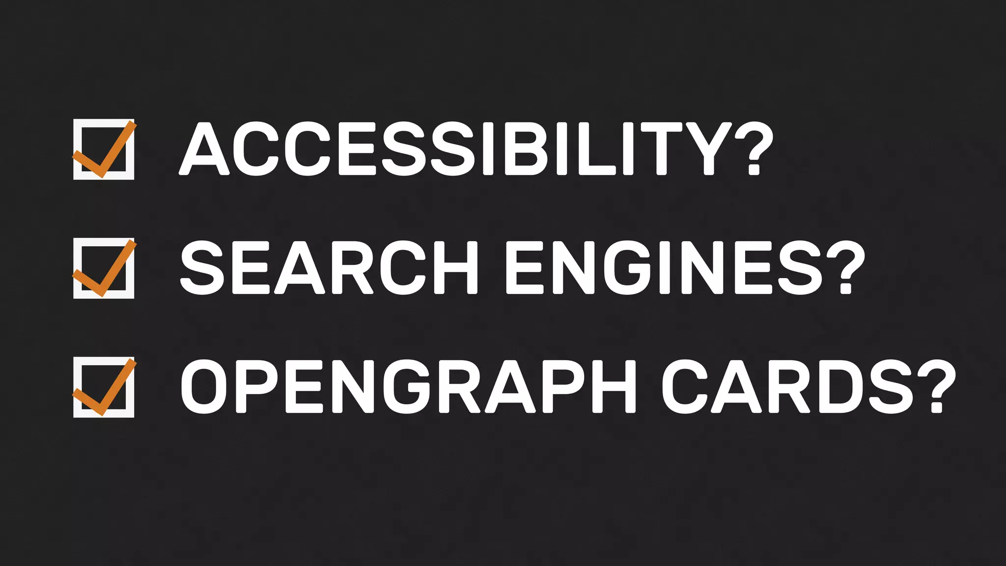 ACCESSIBILITY?
SEARCH ENGINES?
OPENGRAPH CARDS?
 
