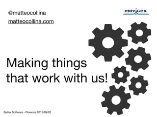 @matteocollina
   matteocollina.com




 Making things
 that work with us!

Better Software - Florence 2012/09/26
 