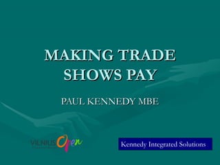 MAKING TRADE
SHOWS PAY
PAUL KENNEDY MBE

Kennedy Integrated Solutions

 