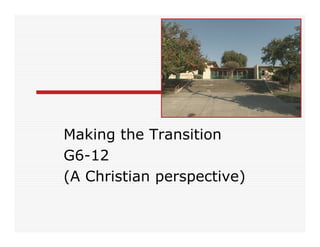 Making the Transition
G6-12
(A Christian perspective)
 