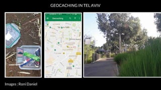 Images : Roni Daniel
GEOCACHING IN TEL AVIV
 