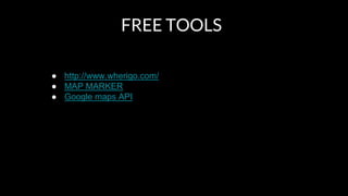 FREE TOOLS
● http://www.wherigo.com/
● MAP MARKER
● Google maps API
 