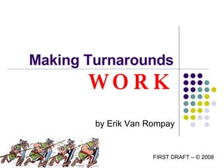 Making Turnarounds  WORK by Erik Van Rompay FIRST DRAFT – © 2008 