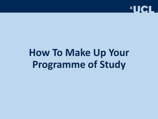 How To Make Up Your
Programme of Study
 