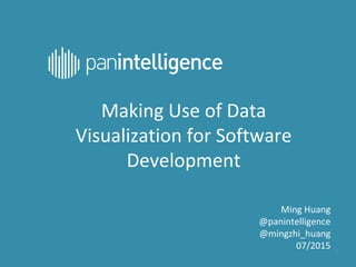 Ming Huang
@panintelligence
@mingzhi_huang
07/2015
Making Use of Data
Visualization for Software
Development
1
 
