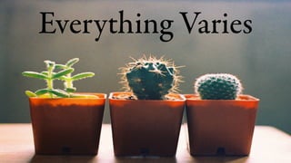 Everything Varies
 