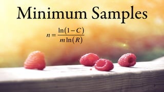 Minimum Samples
n =
ln 1− C( )
mln R( )
 