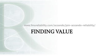 FINDING VALUE
www.fmsreliability.com/accendo/join-accendo-reliability/
 