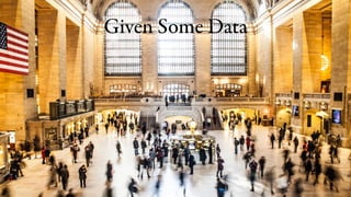 Given Some Data
 