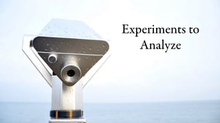 Experiments to
Analyze
 