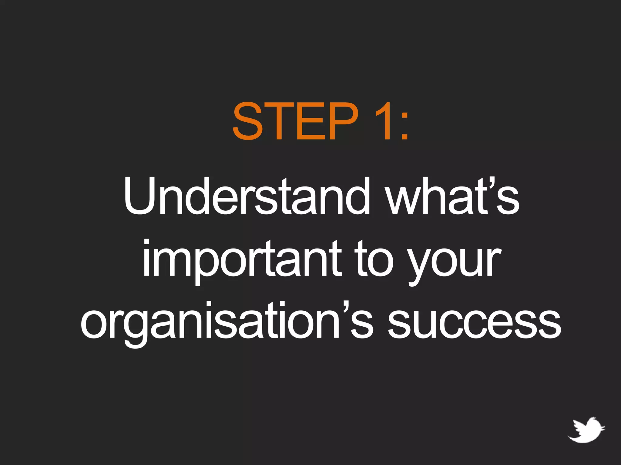 STEP 1:Understand what’s important to your organisation’s success