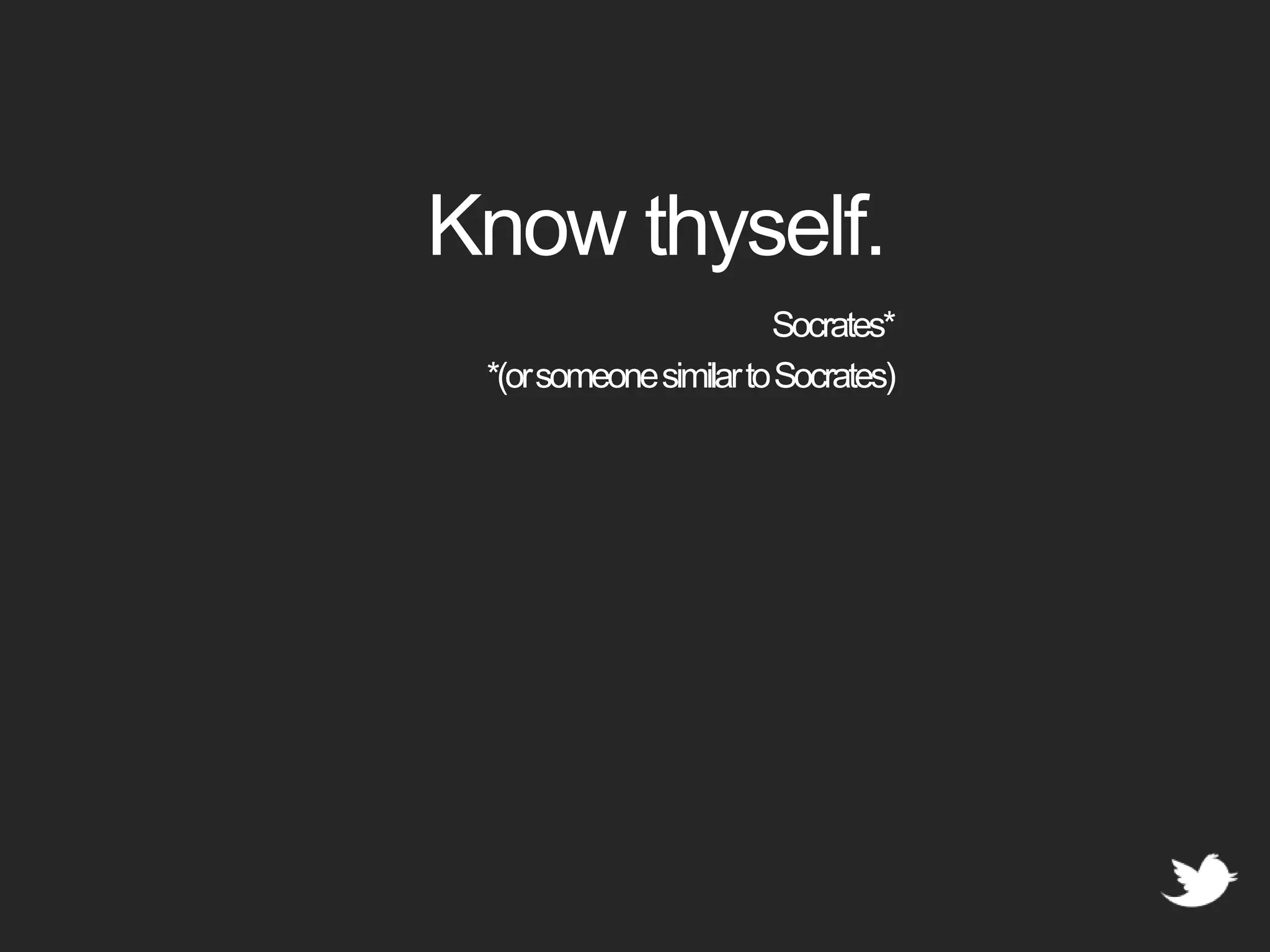 Know thyself.Socrates**(or someone similar to Socrates)