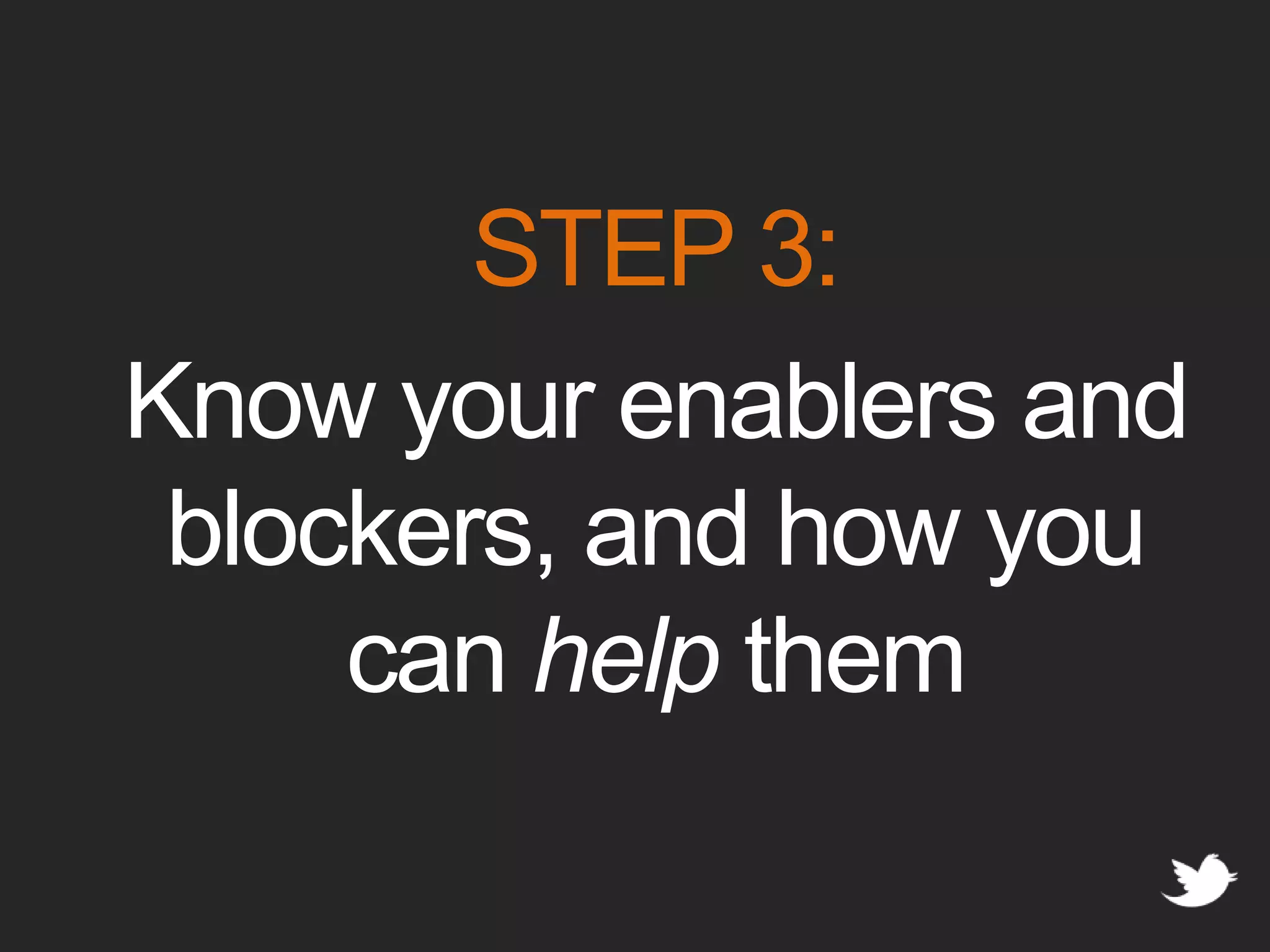 STEP 3:Know your enablers and blockers, and how you can help them
