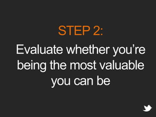 STEP 2:Evaluate whether you’re being the most valuable you can be