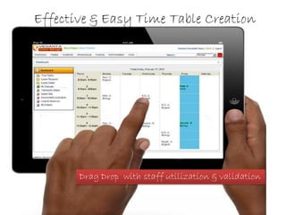 Effective & Easy Time Table Creation




       Drag Drop with staff utilization & validation
 