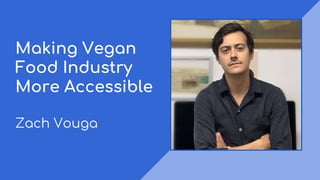Making Vegan
Food Industry
More Accessible
Zach Vouga
 
