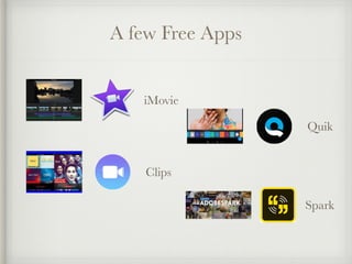 A few Free Apps
iMovie
Quik
Clips
Spark
 