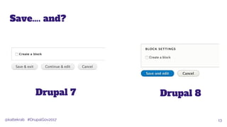 @kattekrab #DrupalGov2017
Save…. and?
13
Drupal 7 Drupal 8
 