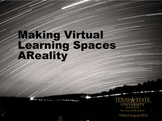 Making Virtual
Learning Spaces
AReality




                  TXDLA August 2012
 