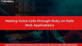 Making Voice Calls through Ruby on Rails
Web Applications
https://www.rorbits.com/making-voice-calls-through-ruby-on-rails-web-applications/
 