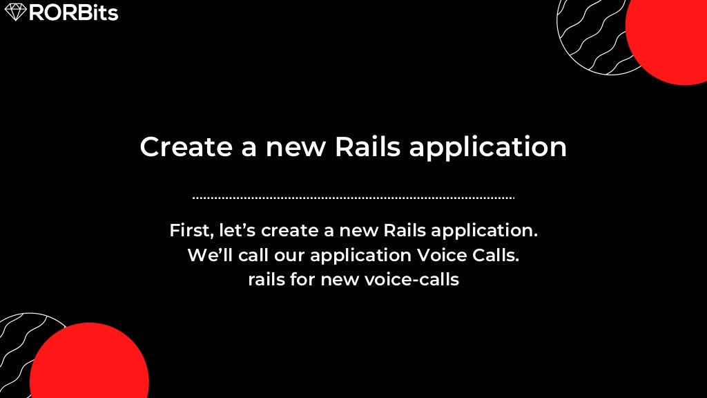 Create a new Rails application First, let’s create a new Rails application. We’ll call our application Voice Calls. rails for new voice-calls 