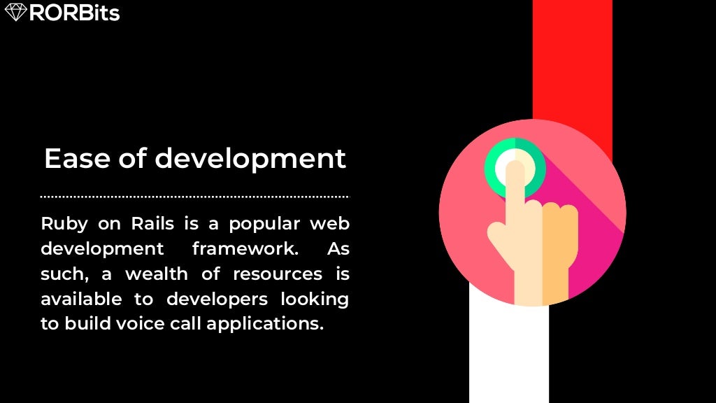 Ease of development Ruby on Rails is a popular web development framework. As such, a wealth of resources is available to developers looking to build voice call applications. 