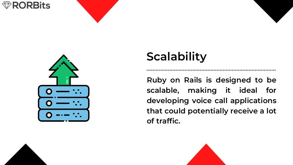 Scalability Ruby on Rails is designed to be scalable, making it ideal for developing voice call applications that could potentially receive a lot of traffic. 
