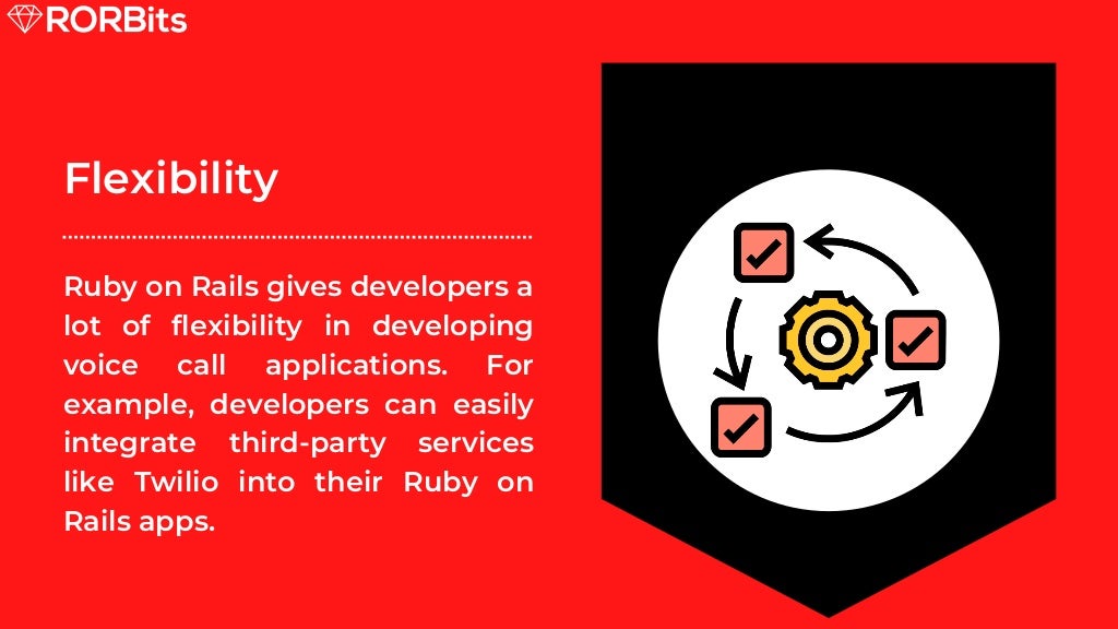 Flexibility Ruby on Rails gives developers a lot of flexibility in developing voice call applications. For example, developers can easily integrate third-party services like Twilio into their Ruby on Rails apps. 