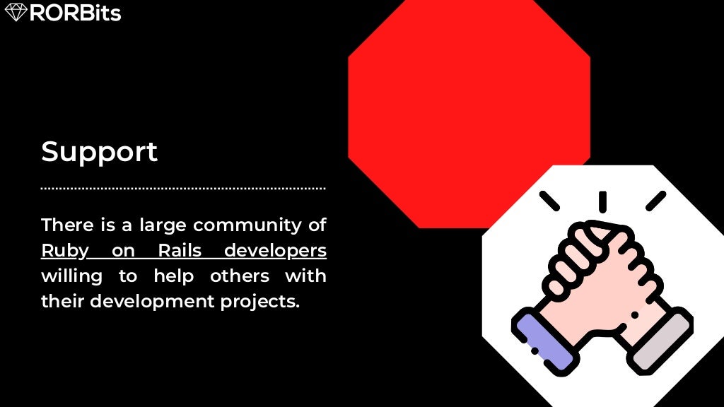 Support There is a large community of Ruby on Rails developers willing to help others with their development projects. 