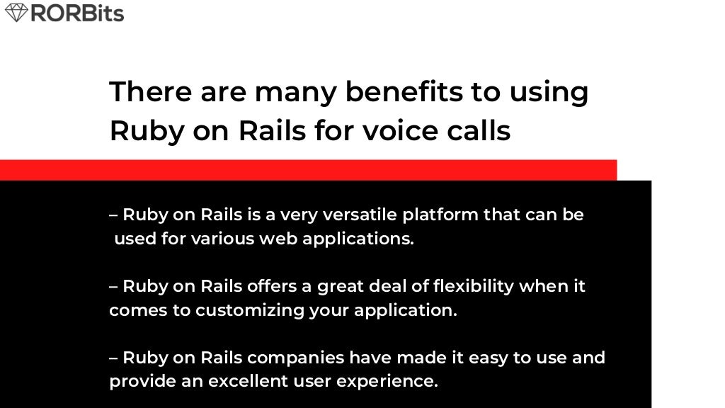 There are many benefits to using Ruby on Rails for voice calls – Ruby on Rails is a very versatile platform that can be used for various web applications. – Ruby on Rails offers a great deal of flexibility when it comes to customizing your application. – Ruby on Rails companies have made it easy to use and provide an excellent user experience. 
