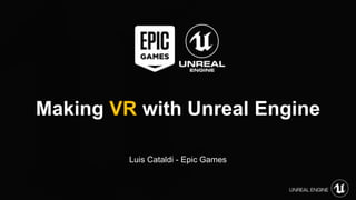 Luis Cataldi - Epic Games
Making VR with Unreal Engine
 