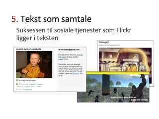 Suksessen til sosiale tjenester som Flickr ligger i teksten 5.  Tekst som samtale 
