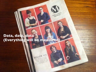 Data, data, data
(Everything will be measured)
 