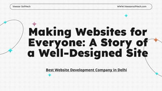 Making Websites for
Everyone: A Story of
a Well-Designed Site
Best Website Development Company in Delhi
Veeaar Softtech WWW.Veeaarsofttech.com
 