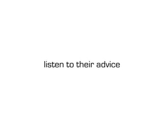 listen to their advice
 