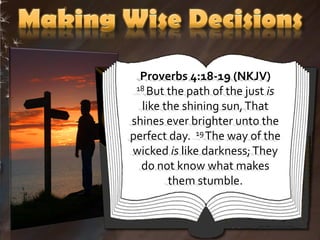 Proverbs 4:18-19 (NKJV)
 18 But the path of the just is

  like the shining sun, That
shines ever brighter unto the
perfect day. 19 The way of the
wicked is like darkness; They
  do not know what makes
        them stumble.
 