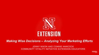 Making Wise Decisions – Analyzing Your Marketing Efforts
JENNY NIXON AND CONNIE HANCOCK
COMMUNITY VITALITY INITIATIVE EXTENSION EDUCATORS
 